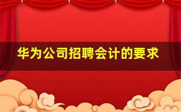 华为公司招聘会计的要求