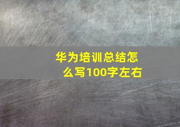 华为培训总结怎么写100字左右