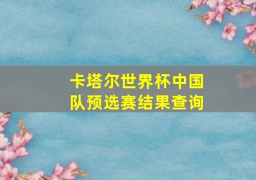 卡塔尔世界杯中国队预选赛结果查询