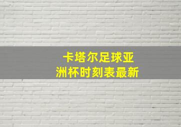 卡塔尔足球亚洲杯时刻表最新