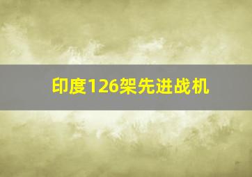 印度126架先进战机