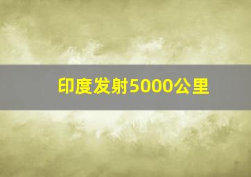 印度发射5000公里