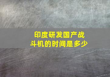 印度研发国产战斗机的时间是多少