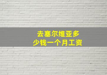 去塞尔维亚多少钱一个月工资