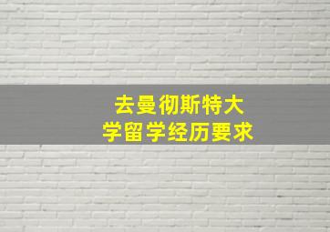 去曼彻斯特大学留学经历要求