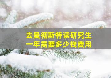 去曼彻斯特读研究生一年需要多少钱费用