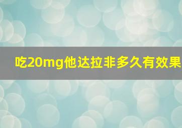 吃20mg他达拉非多久有效果