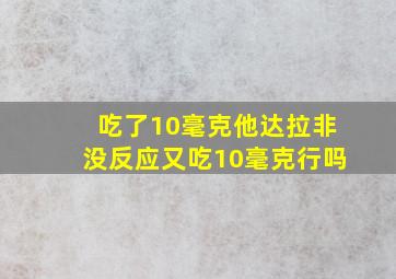 吃了10毫克他达拉非没反应又吃10毫克行吗