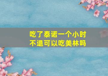 吃了泰诺一个小时不退可以吃美林吗