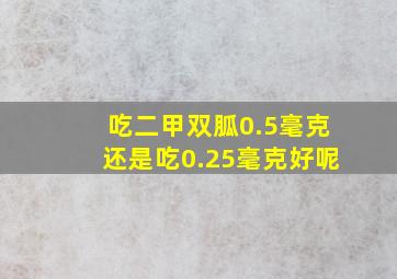 吃二甲双胍0.5毫克还是吃0.25毫克好呢