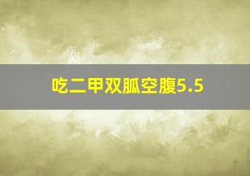 吃二甲双胍空腹5.5