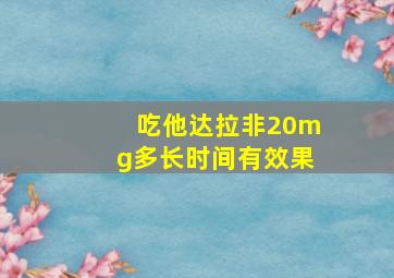 吃他达拉非20mg多长时间有效果