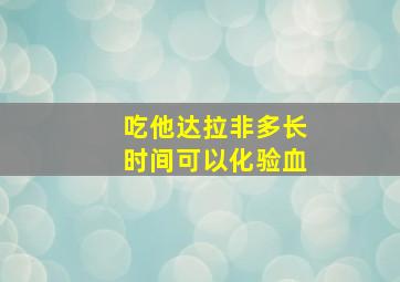 吃他达拉非多长时间可以化验血