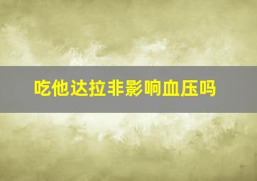 吃他达拉非影响血压吗