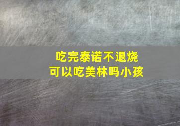 吃完泰诺不退烧可以吃美林吗小孩