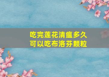 吃完莲花清瘟多久可以吃布洛芬颗粒