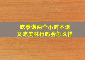 吃泰诺两个小时不退又吃美林行吗会怎么样