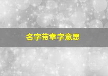 名字带聿字意思