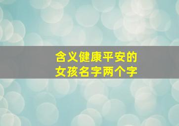 含义健康平安的女孩名字两个字