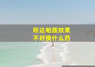 吲达帕胺效果不好换什么药