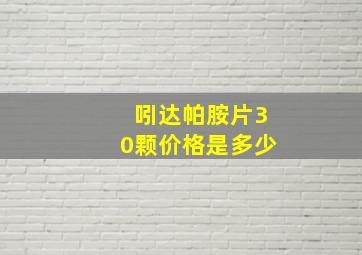 吲达帕胺片30颗价格是多少