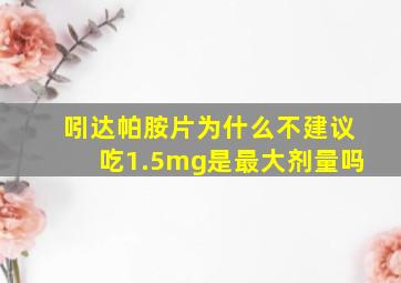 吲达帕胺片为什么不建议吃1.5mg是最大剂量吗