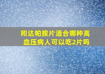 吲达帕胺片适合哪种高血压病人可以吃2片吗