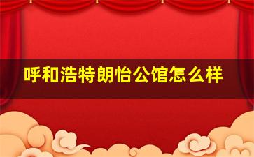 呼和浩特朗怡公馆怎么样