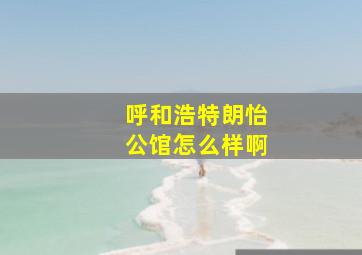 呼和浩特朗怡公馆怎么样啊