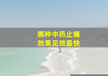 哪种中药止痛效果见效最快