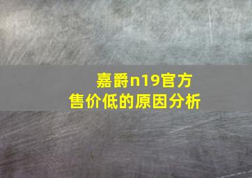 嘉爵n19官方售价低的原因分析