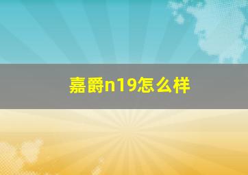 嘉爵n19怎么样