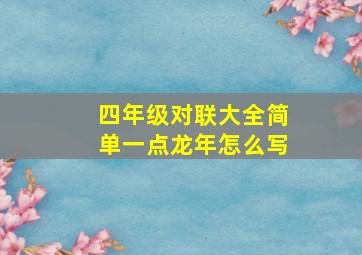 四年级对联大全简单一点龙年怎么写