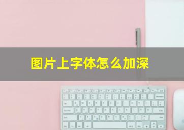 图片上字体怎么加深