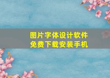 图片字体设计软件免费下载安装手机