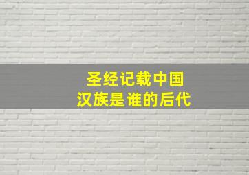 圣经记载中国汉族是谁的后代