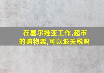 在塞尔维亚工作,超市的购物票,可以退关税吗