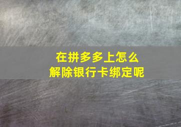 在拼多多上怎么解除银行卡绑定呢