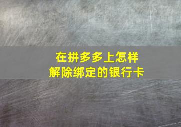 在拼多多上怎样解除绑定的银行卡