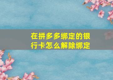 在拼多多绑定的银行卡怎么解除绑定