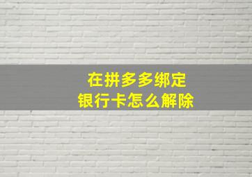 在拼多多绑定银行卡怎么解除