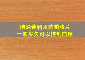 培哚普利吲达帕胺片一般多久可以控制血压