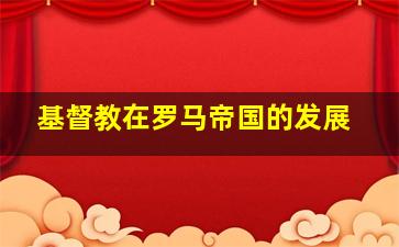 基督教在罗马帝国的发展