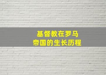 基督教在罗马帝国的生长历程