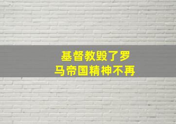 基督教毁了罗马帝国精神不再