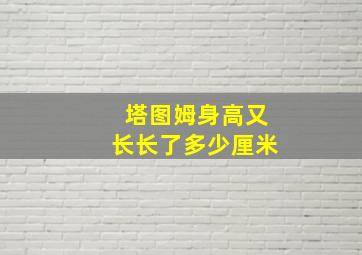 塔图姆身高又长长了多少厘米