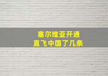 塞尔维亚开通直飞中国了几条