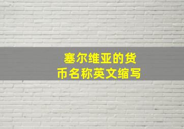 塞尔维亚的货币名称英文缩写