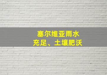 塞尔维亚雨水充足、土壤肥沃