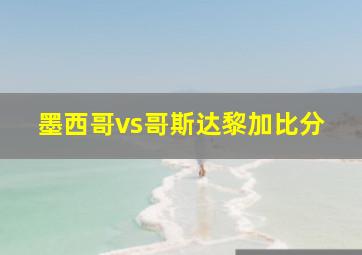 墨西哥vs哥斯达黎加比分